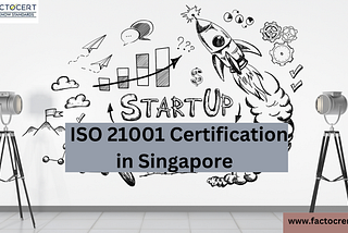 Why do start up companies need ISO 21001 Certification in Singapore