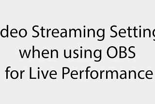 Video Streaming Settings when using OBS for Live Performance