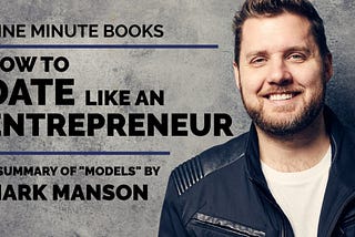 How to Date Like an Entrepreneur: Models by Mark Manson (NineMinuteBooks Book Summary)