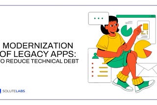How Modernizing Legacy Apps Reduces Technical Debt?