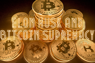 Elon Musk and Bitcoin Supremacy!