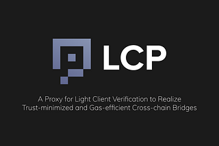 LCP — A Proxy for Light Client Verification to Realize Trust-minimized and Gas-efficient…