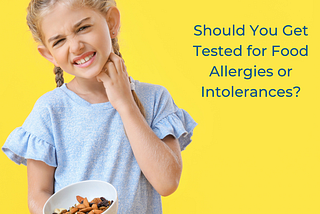 Should You Get Tested for Food Allergies or Intolerances?