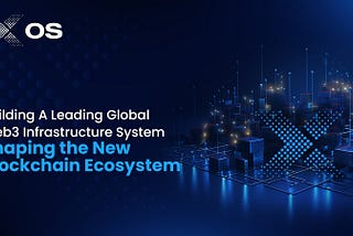 XOS: Building A Leading Global Web3 Infrastructure System, Shaping the New Blockchain Ecosystem