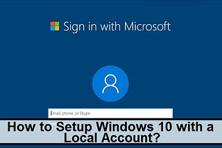 How to Setup Windows 10 with a Local Account?