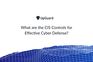 What are the CIS Controls for Effective Cyber Defense?