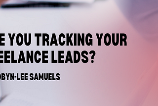 Why You Should Track Every Lead as a Freelance Writer
