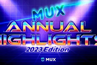 MUX Annual Highlights: 2023 Edition