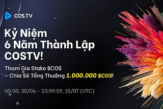 KỶ NIỆM 6 NĂM COS.TV: Stake $COS 120 Ngày — Chia Thưởng Lên Đến 1.000.000 $COS!