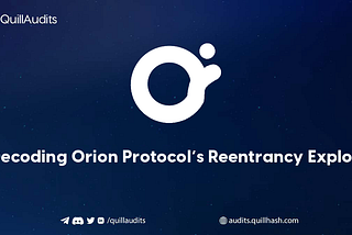 Decoding Orion Protocol’s Reentrancy Exploit | QuillAudits