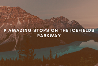 9 Amazing Stops on the Icefields Parkway