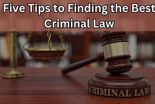 Five Tips to Finding the Best Criminal Law