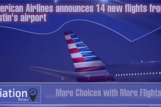 More Choices with More Flights: AA announces 14 new flights from Austin’s airport