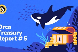 Orca Treasury Report #5