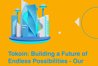 Tokoin: Building a Future of Endless Possibilities — Our Exciting Journey Ahead