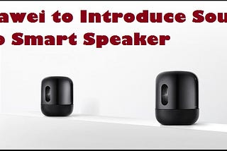 Huawei to Introduce Sound Pro Smart Speaker