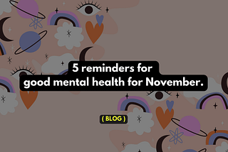 5 reminders for good mental health for November 2023. — mysanewords