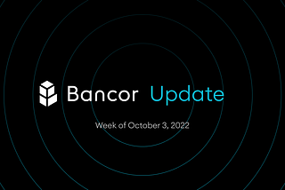 Bancor Update — Week of Oct 3, 2022