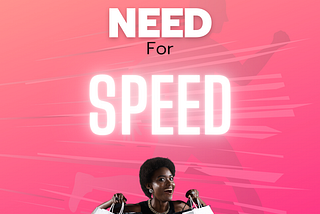 The Need For Speed