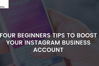 Four Beginners Tips To Boost Your Instagram Business Account | Idea Toasters