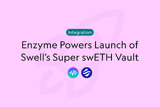 Enzyme Powers Launch of Swell’s Super swETH Vault