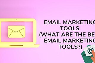 Email marketing tools (What are the best email marketing tools?)