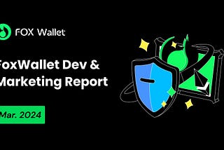 FoxWallet Monthly Dev & Operational Report — March. 2024