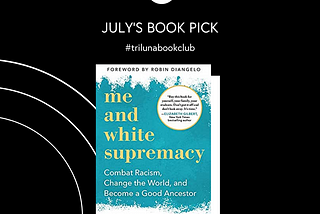 July Book Club: “Me and White Supremacy” -Layla F. Saad — TRILUNA