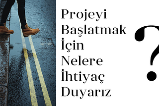 Projeyi Başlatmak için Nelere İhtiyaç Duyarız?