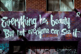 Words “Everything has beauty but not everyone can see it”