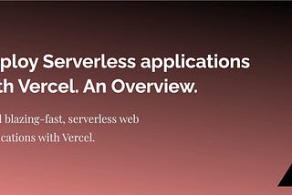 How to Deploy Serverless applications with Vercel