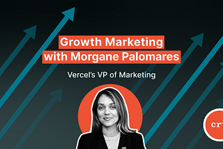 Power to the Marketer — Growth Marketing Lessons From Vercel’s Vice President of Marketing…