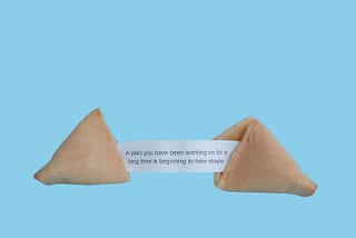 fortune cookie saying that your plan is taking shape