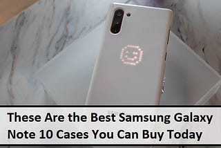 These Are the Best Samsung Galaxy Note 10 Cases You Can Buy Today