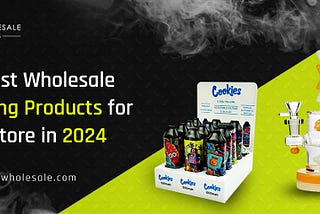 The Best Wholesale Smoking Products for Your Store in 2024