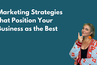 Marketing Strategies that Position Your Business as the Best