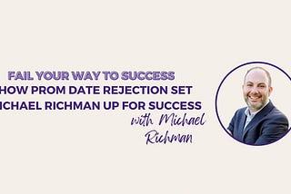 How Prom Date Rejection Set Michael Richman Up for Success