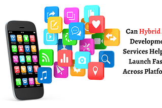 Can Hybrid App Development Services Help You Launch Faster Across Platforms?