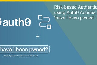 Risk-Based Authentication using Auth0 Actions and Have I Been Pwned APIs