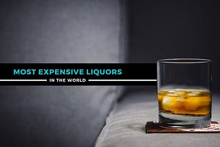 Top 10 Most Expensive Liquors in the World that Will Make You Feel Really Poor