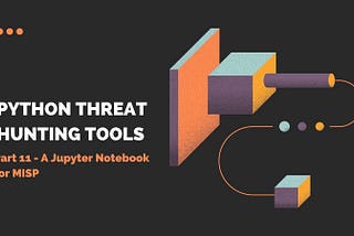Python Threat Hunting Tools: Part 11 — A Jupyter Notebook for MISP