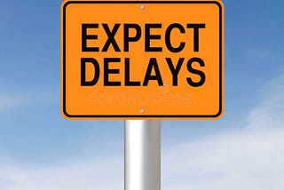 Delay, Delay, and more Delays