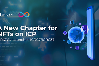 A New Chapter for NFTs on ICP: ORIGYN Launches ICRC7/ICRC37