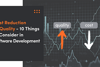 Cost Reduction vs Quality — 10 Things to Consider in Software Development