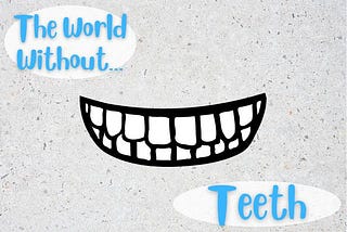 The World Without Teeth