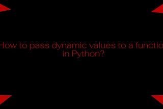 How to Pass Dynamic Values to a Function in Python