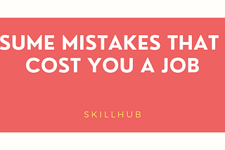 6 Resume Mistakes That Can Cost You a Job