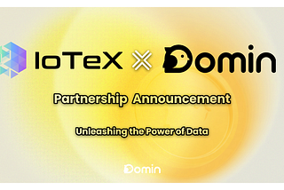 Unleashing the Power of Data: Domin Network and IoTeX Collaboration
