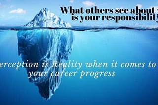 Why Perception is reality when it comes to your career progress?