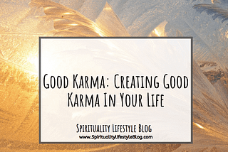Good Karma: Creating Good Karma In Your Life